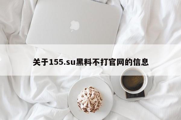 关于155.su黑料不打官网的信息