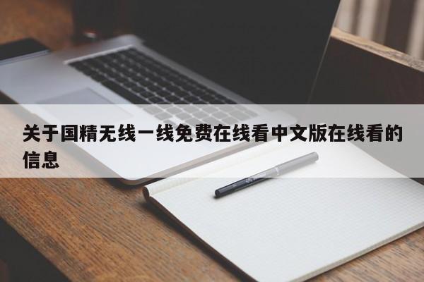 关于国精无线一线免费在线看中文版在线看的信息