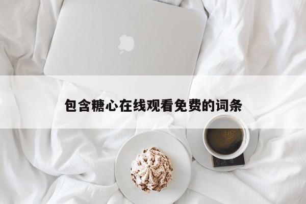 包含糖心在线观看免费的词条