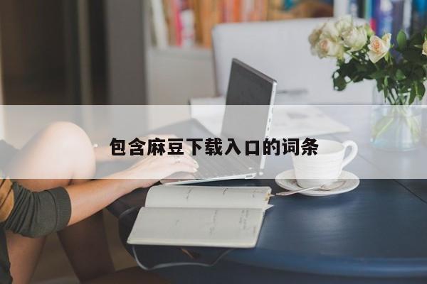 包含麻豆下载入口的词条