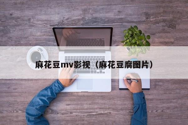 麻花豆mv影视（麻花豆腐图片）