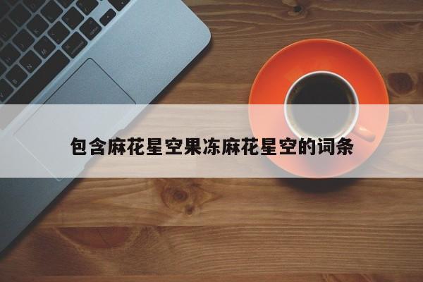 包含麻花星空果冻麻花星空的词条